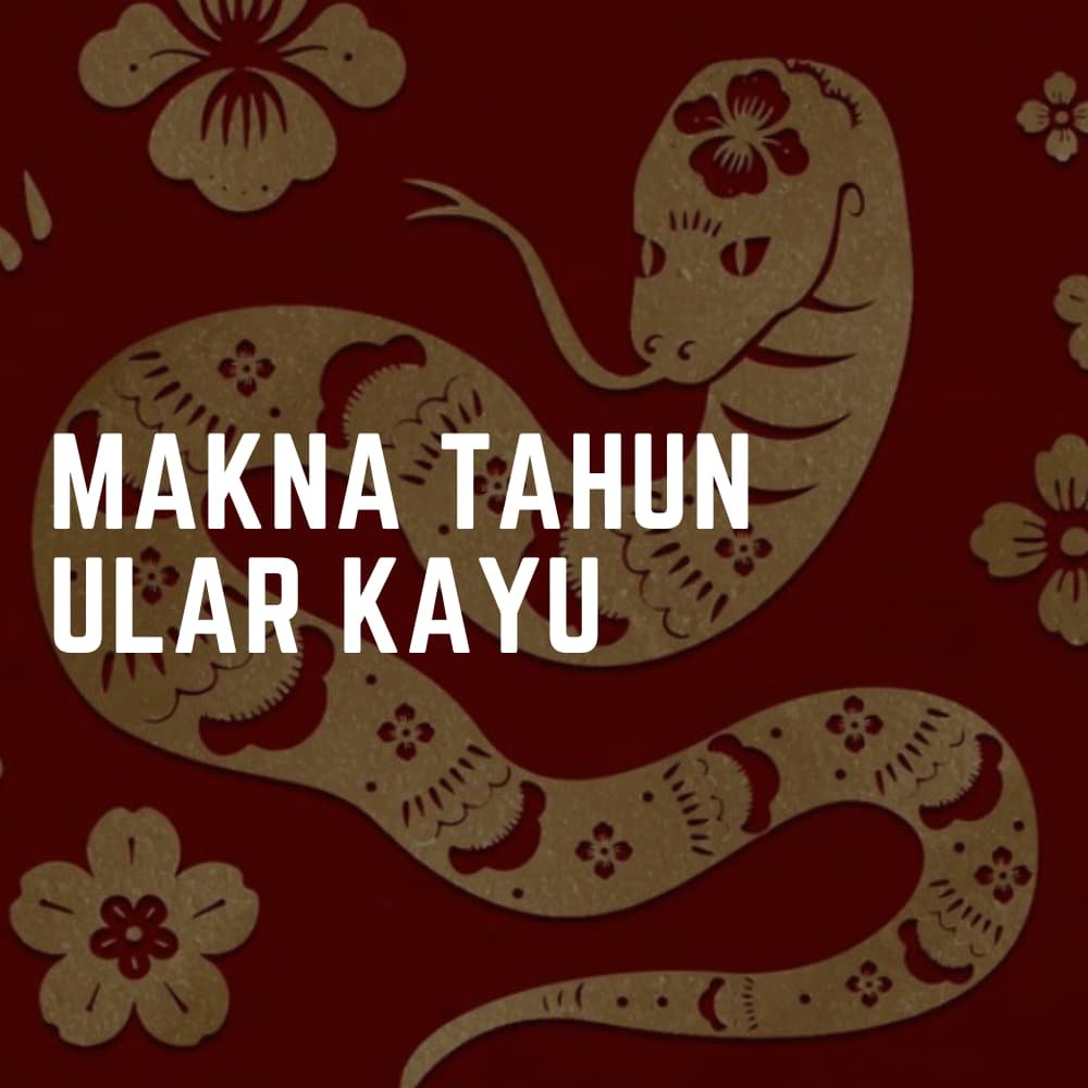 Makna Tahun Ular Kayu : Peluang dan Tantangan